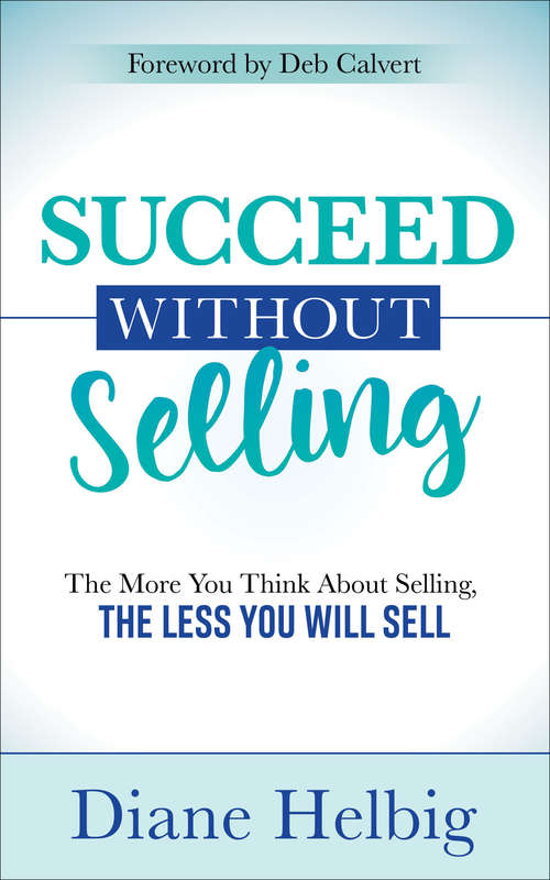 Book cover of Succeed Without Selling: The More You Think About Selling, the Less You Will Sell