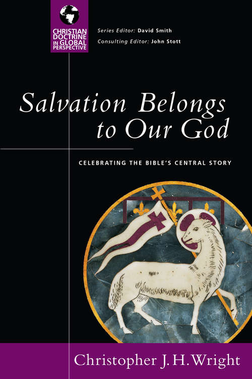 Salvation Belongs to Our God: Celebrating the Bible's Central Story (Christian Doctrine in Global Perspective)