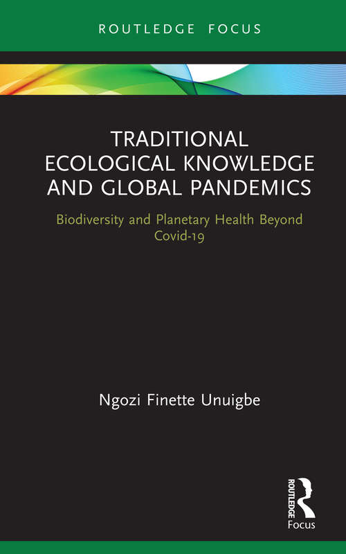 Book cover of Traditional Ecological Knowledge and Global Pandemics: Biodiversity and Planetary Health Beyond Covid-19 (Routledge Focus on Environment and Sustainability)