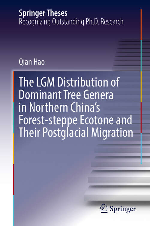 Book cover of The LGM Distribution of Dominant Tree Genera in Northern China's Forest-steppe Ecotone and Their Postglacial Migration (1st ed. 2018) (Springer Theses)