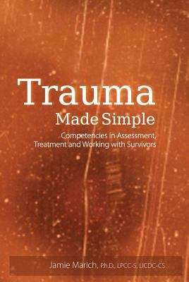 Trauma Made Simple: Competencies in Assessment, Treatment and Working with Survivors