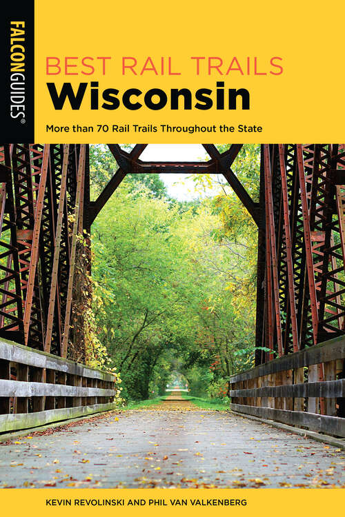 Book cover of Best Rail Trails Wisconsin: More than 70 Rail Trails Throughout the State (2nd Edition) (Best Rail Trails Series)