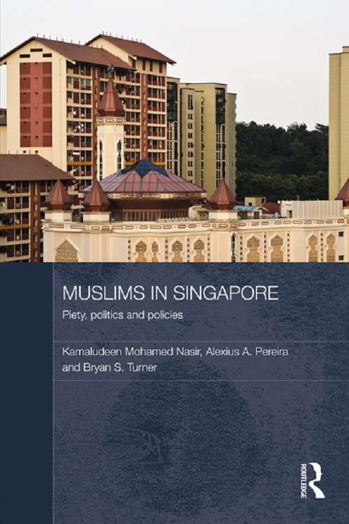 Muslims in Singapore: Piety, politics and policies (Routledge Contemporary Southeast Asia Series #26)