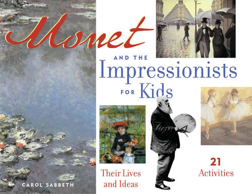 Book cover of Monet and the Impressionists for Kids: Their Lives and Ideas, 21 Activities