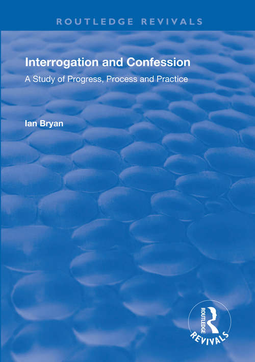 Interrogation and Confession: A Study of Progress, Process and Practice (Routledge Revivals)