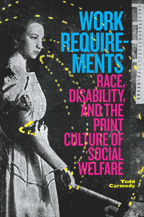 Book cover of Work Requirements: Race, Disability, and the Print Culture of Social Welfare