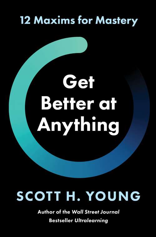 Book cover of Get Better at Anything: 12 Maxims for Mastery