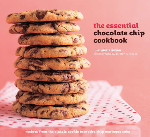Book cover of The Essential Chocolate Chip Cookbook: Recipes from the Classic Cookie to Mocha Chip Meringue Cake