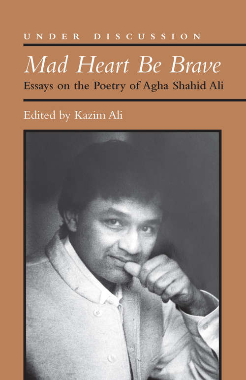 Book cover of Mad Heart Be Brave: Essays on the Poetry of Agha Shahid Ali