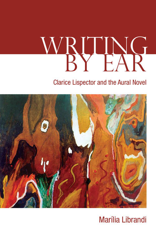 Book cover of Writing by Ear: Clarice Lispector and the Aural Novel (University of Toronto Romance Series)