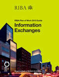 Information Exchanges: RIBA Plan of Work 2013 Guide