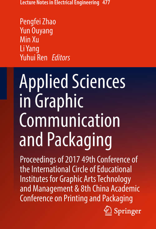 Applied Sciences in Graphic Communication and Packaging: Proceedings of 2017 49th Conference of the International Circle of Educational Institutes for Graphic Arts Technology and Management & 8th China Academic Conference on Printing and Packaging (Lecture Notes in Electrical Engineering #477)