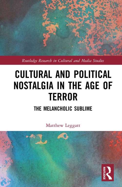 Book cover of Cultural and Political Nostalgia in the Age of Terror: The Melancholic Sublime (Routledge Research in Cultural and Media Studies)