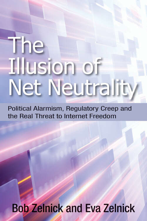 Book cover of The Illusion of Net Neutrality: Political Alarmism, Regulatory Creep and the Real Threat to Internet Freedom