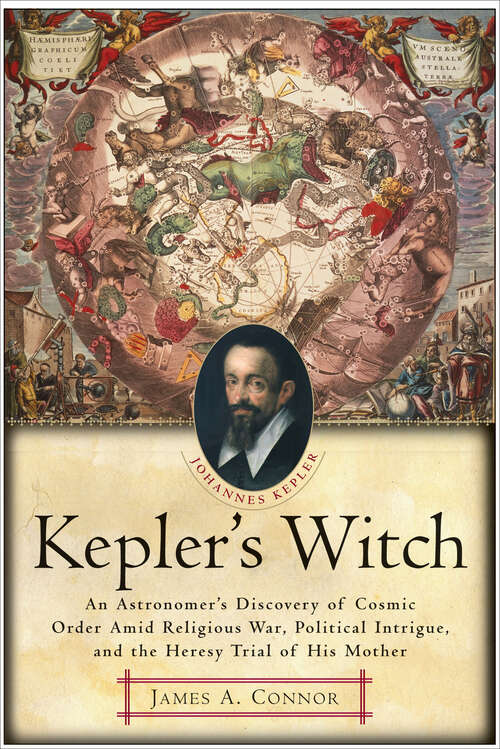 Book cover of Kepler's Witch: An Astronomer's Discovery of Cosmic Order Amid Religious War, Political Intrigue, and the Heresy Trial of His Mother