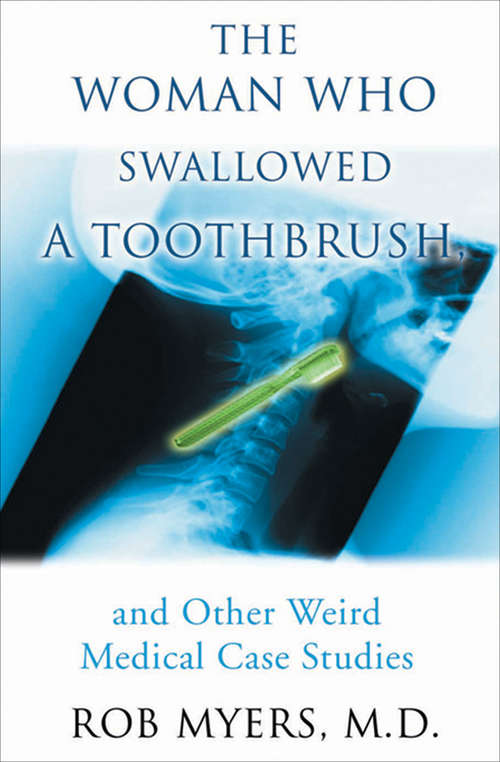 Book cover of The Woman Who Swallowed a Toothbrush: And Other Bizarre Medical Cases