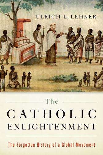 Book cover of The Catholic Enlightenment: The Forgotten History of a Global Movement