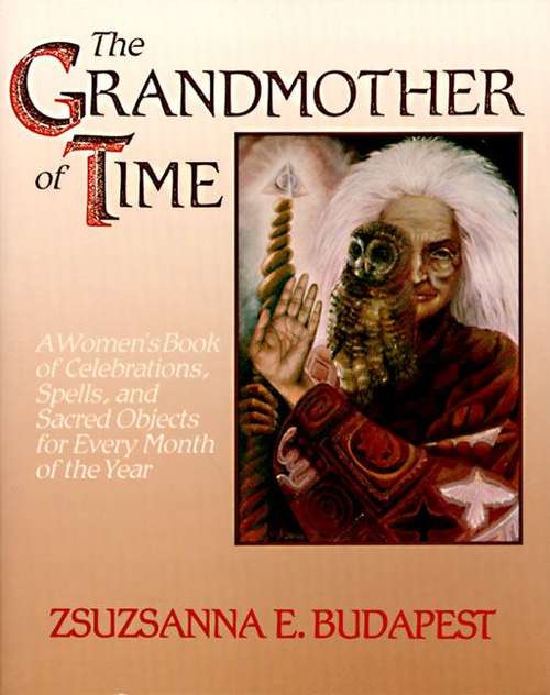 Book cover of The Grandmother of Time: A Woman's Book of Celebrations, Spells and Sacred Objects for Every Month of the Year