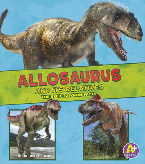Book cover of Allosaurus and Its Relatives: The Need-to-know Facts (Dinosaur Fact Dig Ser.)