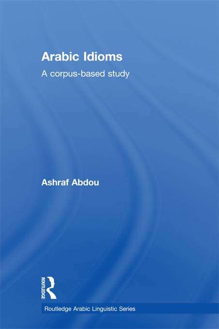 Book cover of Arabic Idioms: A Corpus Based Study (Routledge Arabic Linguistics Series)