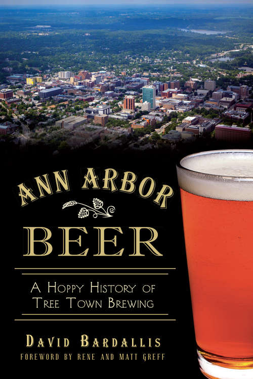Book cover of Ann Arbor Beer: A Hoppy History of Tree Town Brewing