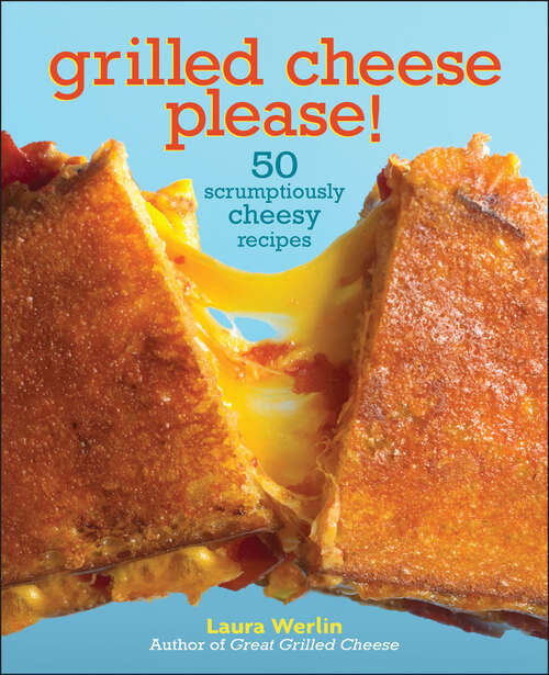 Book cover of Grilled Cheese Please!: 50 Scrumptiously Cheesy Recipes