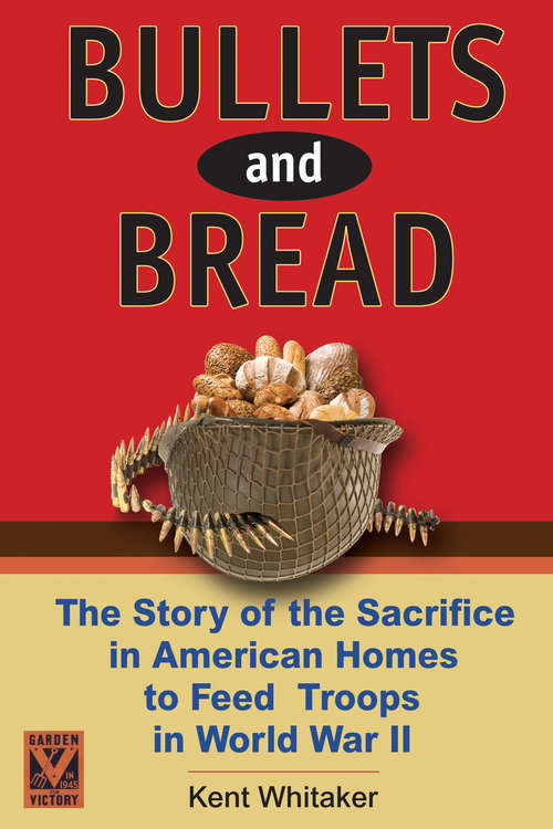 Book cover of Bullets and Bread: The Story of the Sacrifice in American Homes to Feed Troops in WWII