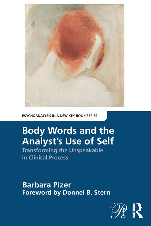 Book cover of Body Words and the Analyst’s Use of Self: Transforming the Unspeakable in Clinical Process (Psychoanalysis in a New Key Book Series)