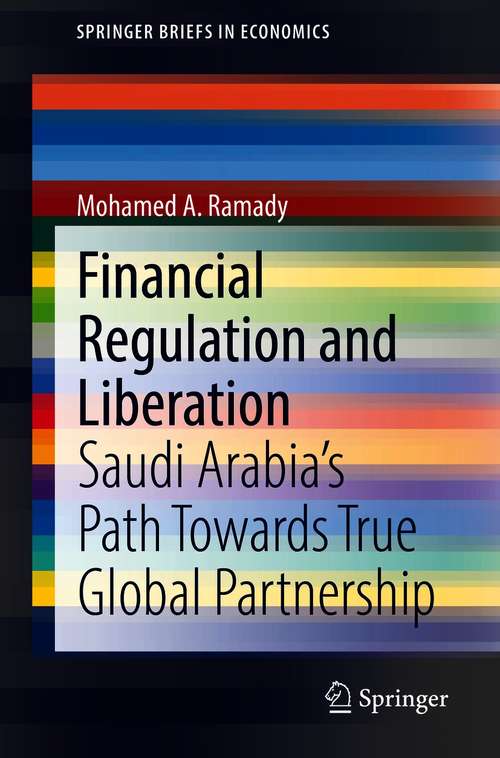 Financial Regulation and Liberation: Saudi Arabia’s Path Towards True Global Partnership (SpringerBriefs in Economics)