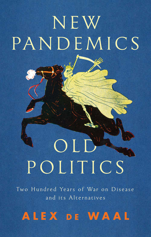 New Pandemics, Old Politics: Two Hundred Years of War on Disease and its Alternatives