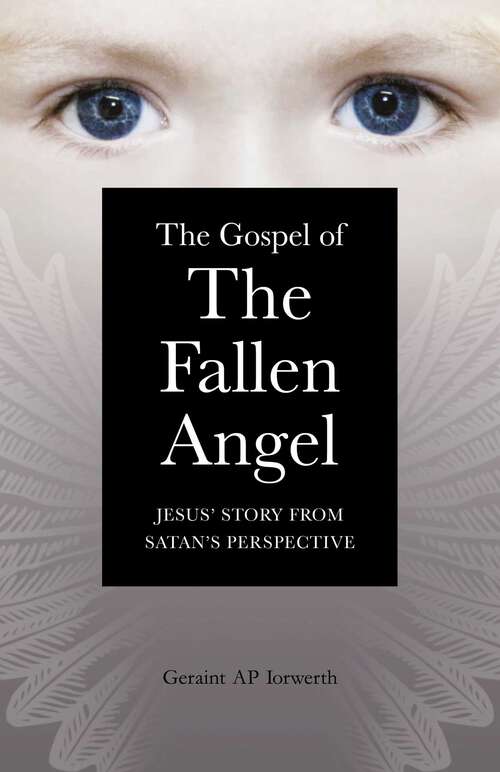 Book cover of The Gospel of the Fallen Angel: Jesus' Story from Satan's Perspective