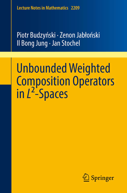 Unbounded Weighted Composition Operators in L²-Spaces (Lecture Notes in Mathematics #2209)