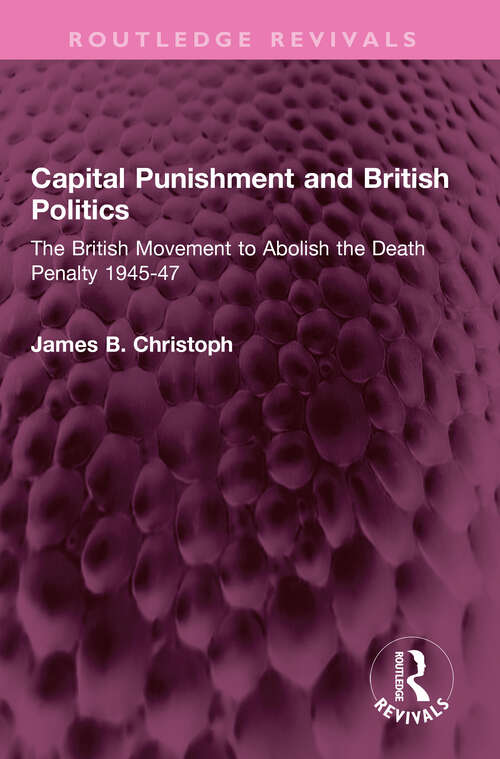 Book cover of Capital Punishment and British Politics: The British Movement to Abolish the Death Penalty 1945-47 (Routledge Revivals)