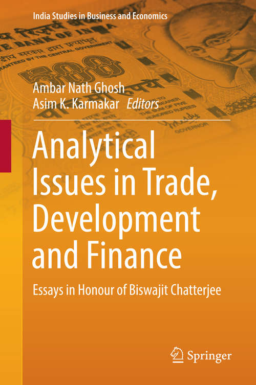Analytical Issues in Trade, Development and Finance: Essays in Honour of Biswajit Chatterjee (India Studies in Business and Economics)