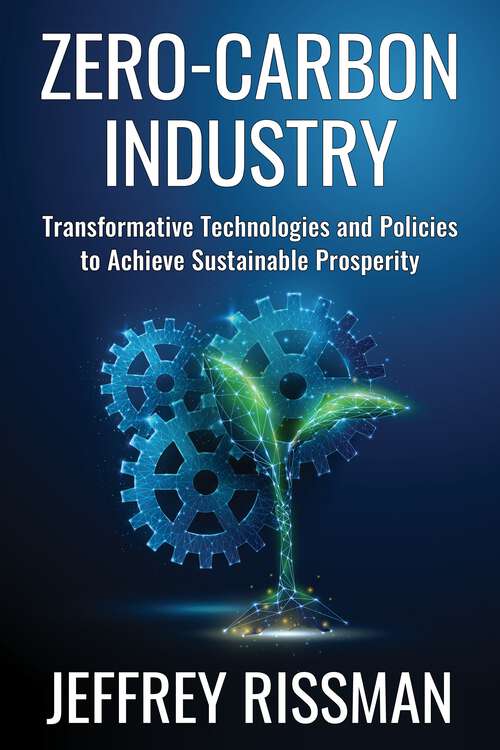 Book cover of Zero-Carbon Industry: Transformative Technologies and Policies to Achieve Sustainable Prosperity (Center on Global Energy Policy Series)