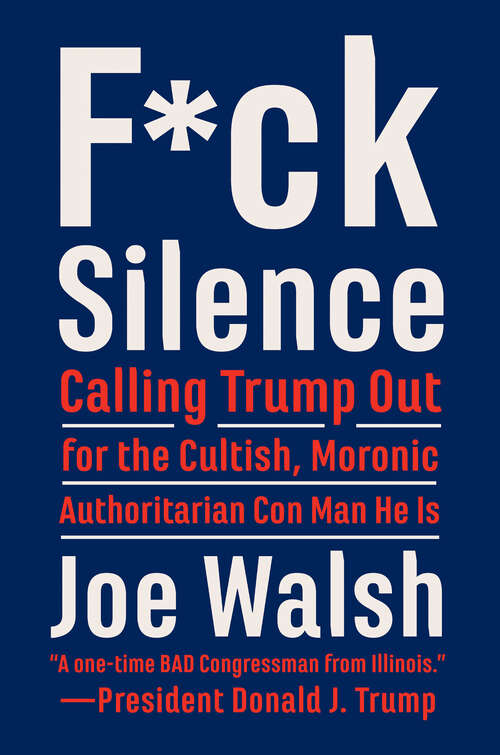 Book cover of F*ck Silence: Calling Trump Out for the Cultish, Moronic, Authoritarian Con Man He Is