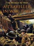 A Traveller in War-Time: With An Essay On The American Contribution And The Democratic Idea (The World At War)
