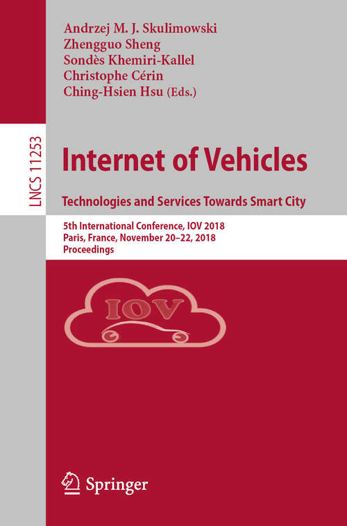 Internet of Vehicles. Technologies and Services Towards Smart City: 5th International Conference, IOV 2018, Paris, France, November 20–22, 2018, Proceedings (Lecture Notes in Computer Science #11253)