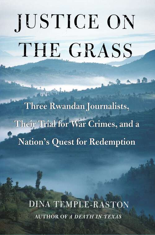 Book cover of Justice on the Grass: Three Rwandan Journalists, Their Trial for War Crimes and a Nation's Quest for Redemption