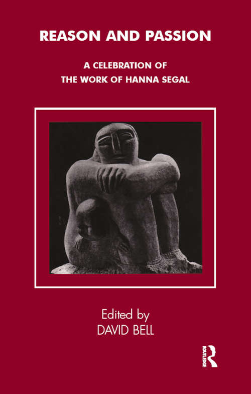 Reason and Passion: A Celebration of the Work of Hanna Segal (Tavistock Clinic Series)