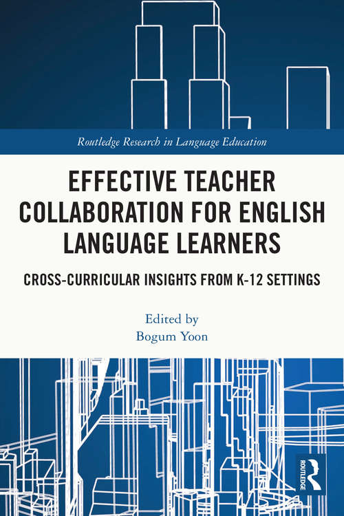 Book cover of Effective Teacher Collaboration for English Language Learners: Cross-Curricular Insights from K-12 Settings (Routledge Research in Language Education)