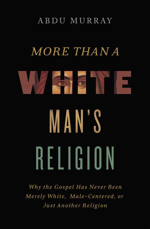 Book cover of More Than a White Man's Religion: Why the Gospel Has Never Been Merely White, Male-Centered, or Just Another Religion