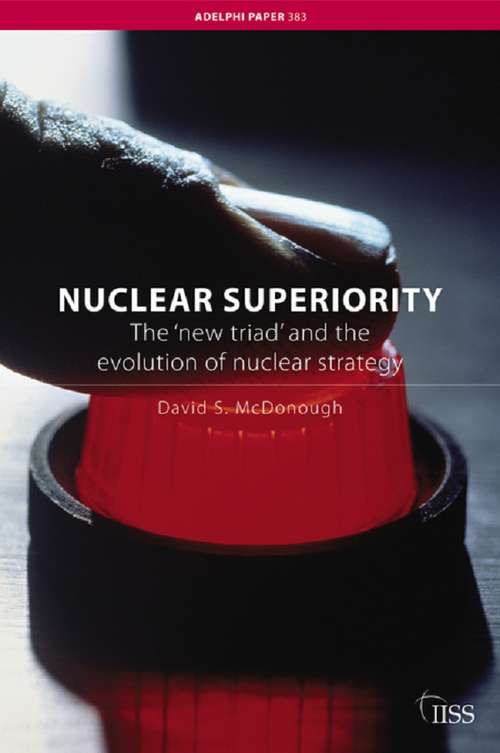 Nuclear Superiority: The 'New Triad' and the Evolution of American Nuclear Strategy (Adelphi series)