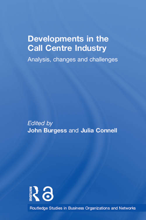 Developments in the Call Centre Industry: Analysis, Changes and Challenges (Routledge Studies in Business Organizations and Networks #Vol. 39)