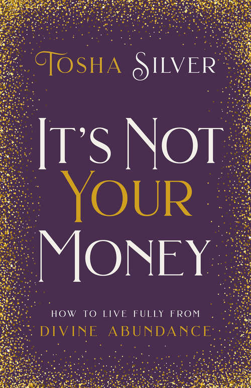 Book cover of It's Not Your Money: How to Live Fully from Divine Abundance
