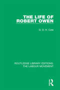 The Life of Robert Owen (Routledge Library Editions: The Labour Movement #11)
