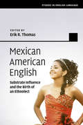 Mexican American English: Substrate Influence and the Birth of an Ethnolect (Studies in English Language)