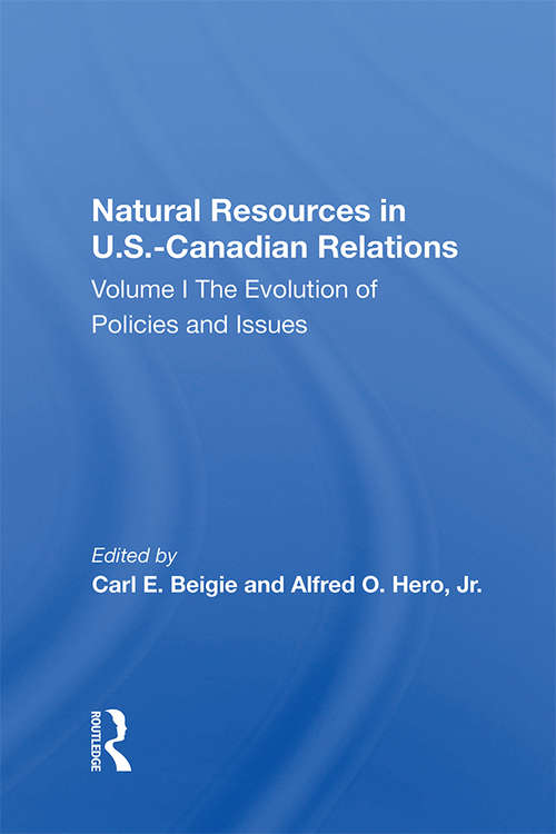 Natural Resources In U.S.-Canadian Relations, Volume 1: The Evolution Of Policies And Issues