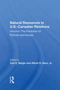 Natural Resources In U.S.-Canadian Relations, Volume 1: The Evolution Of Policies And Issues