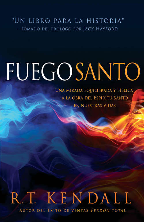 Book cover of Fuego santo: Una mirada bíblica y balanceada a la obra del Espíritu Santo en nuestras vidas.